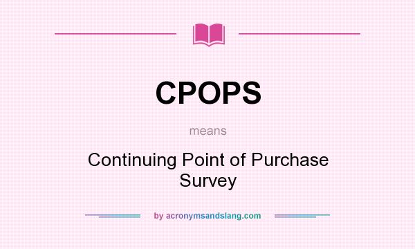 What does CPOPS mean? It stands for Continuing Point of Purchase Survey