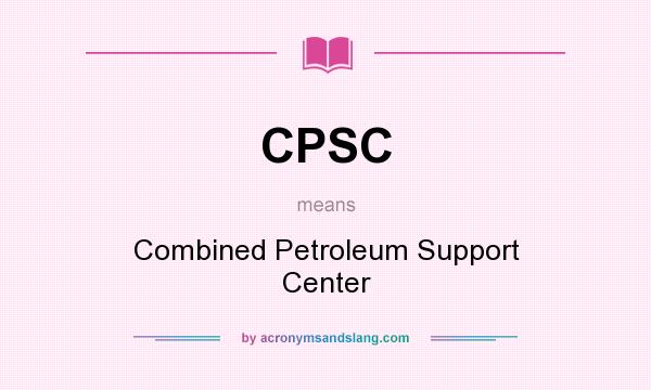 What does CPSC mean? It stands for Combined Petroleum Support Center