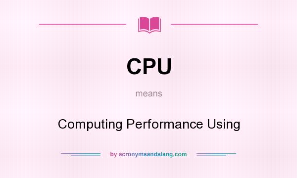 What does CPU mean? It stands for Computing Performance Using
