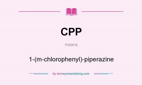 What does CPP mean? It stands for 1-(m-chlorophenyl)-piperazine