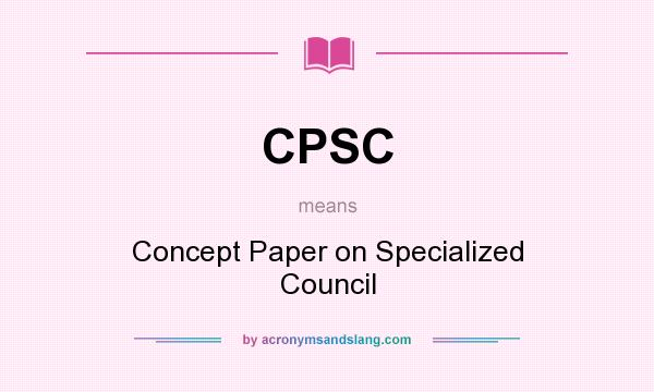 What does CPSC mean? It stands for Concept Paper on Specialized Council