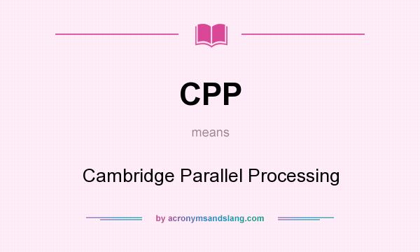 What does CPP mean? It stands for Cambridge Parallel Processing