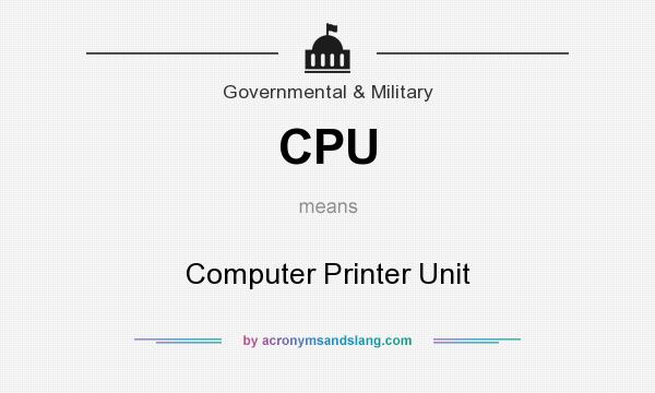 What does CPU mean? It stands for Computer Printer Unit