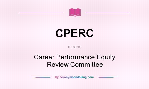 What does CPERC mean? It stands for Career Performance Equity Review Committee