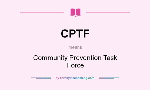 What does CPTF mean? It stands for Community Prevention Task Force