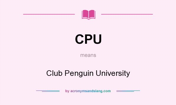 What does CPU mean? It stands for Club Penguin University