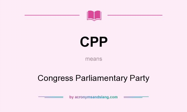 What does CPP mean? It stands for Congress Parliamentary Party