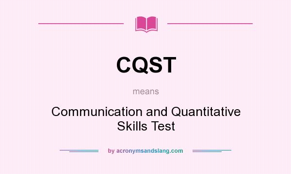 What does CQST mean? It stands for Communication and Quantitative Skills Test