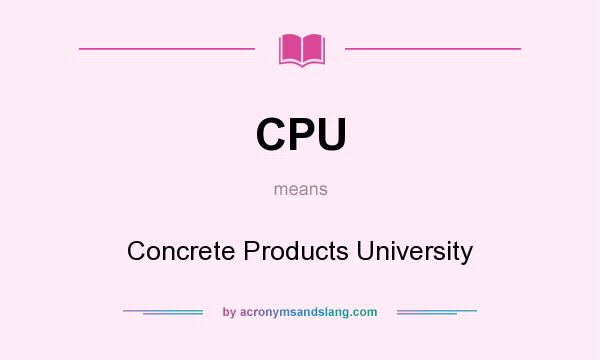 What does CPU mean? It stands for Concrete Products University