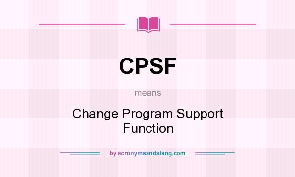 What does CPSF mean? It stands for Change Program Support Function