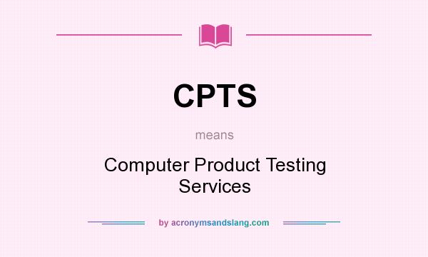 What does CPTS mean? It stands for Computer Product Testing Services