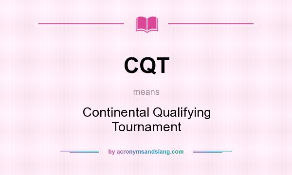 What does CQT mean? It stands for Continental Qualifying Tournament