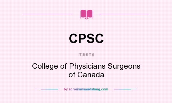 What does CPSC mean? It stands for College of Physicians Surgeons of Canada