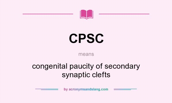 What does CPSC mean? It stands for congenital paucity of secondary synaptic clefts