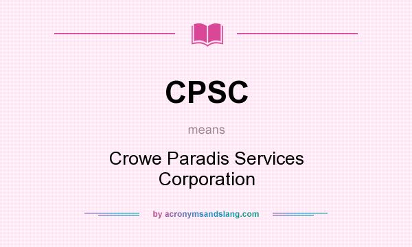 What does CPSC mean? It stands for Crowe Paradis Services Corporation