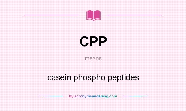 What does CPP mean? It stands for casein phospho peptides