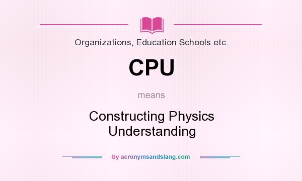 What does CPU mean? It stands for Constructing Physics Understanding