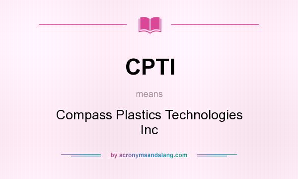 What does CPTI mean? It stands for Compass Plastics Technologies Inc