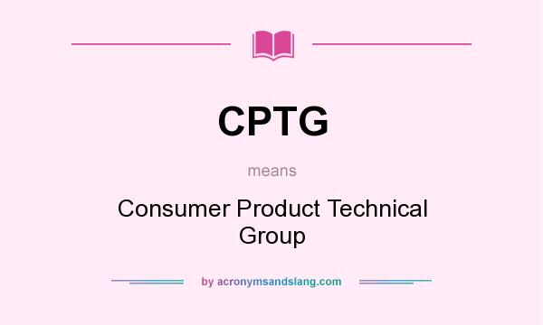 What does CPTG mean? It stands for Consumer Product Technical Group