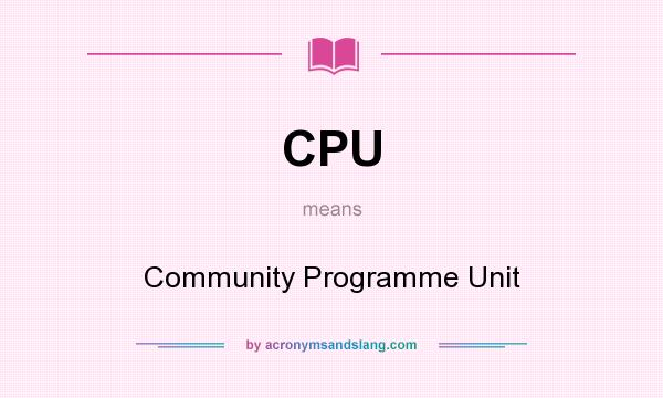 What does CPU mean? It stands for Community Programme Unit