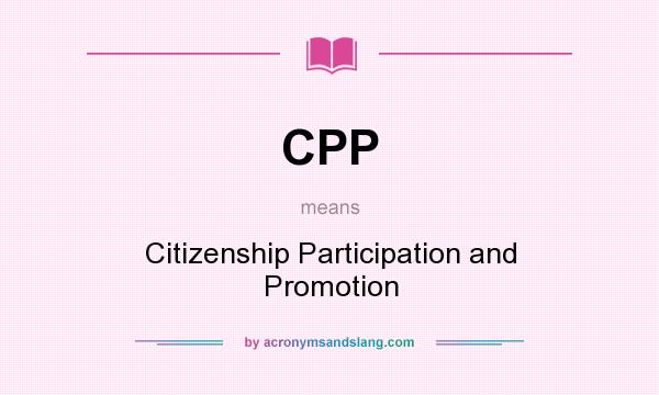 What does CPP mean? It stands for Citizenship Participation and Promotion