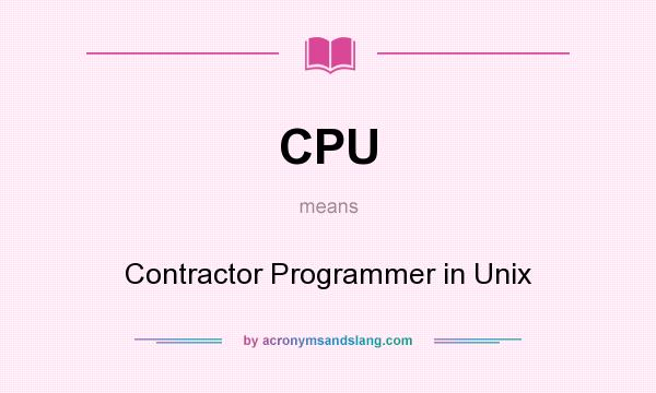 What does CPU mean? It stands for Contractor Programmer in Unix