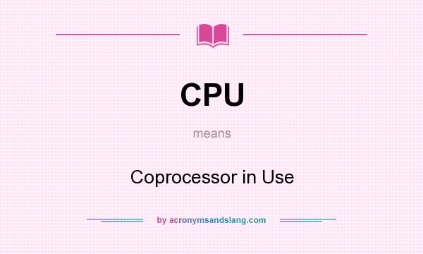 What does CPU mean? It stands for Coprocessor in Use