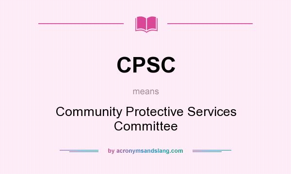 What does CPSC mean? It stands for Community Protective Services Committee