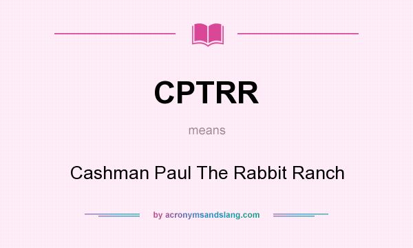 What does CPTRR mean? It stands for Cashman Paul The Rabbit Ranch