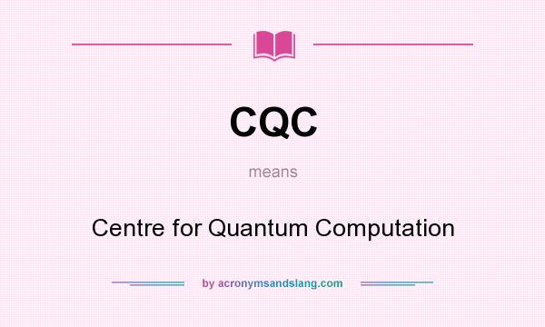 What does CQC mean? It stands for Centre for Quantum Computation