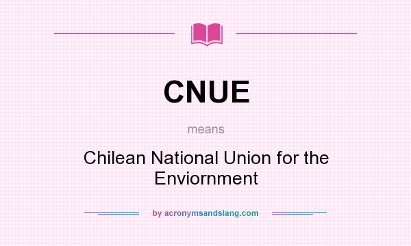 What does CNUE mean? It stands for Chilean National Union for the Enviornment