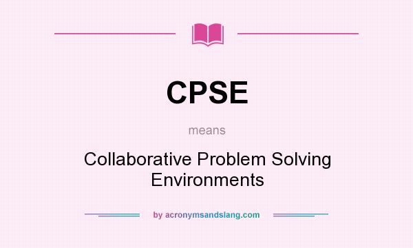 What does CPSE mean? It stands for Collaborative Problem Solving Environments