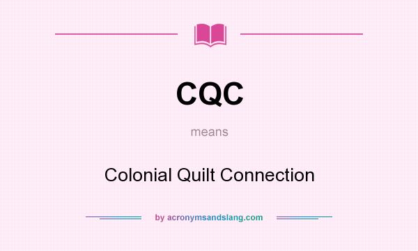 What does CQC mean? It stands for Colonial Quilt Connection