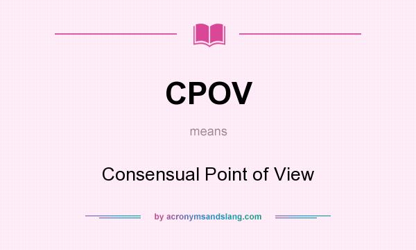 What does CPOV mean? It stands for Consensual Point of View