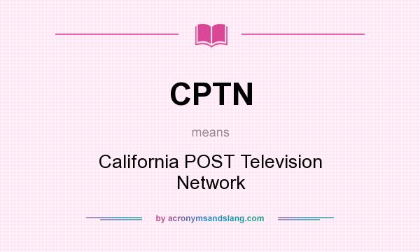 What does CPTN mean? It stands for California POST Television Network