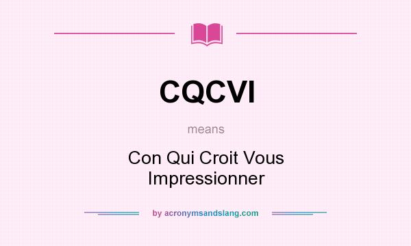 What does CQCVI mean? It stands for Con Qui Croit Vous Impressionner