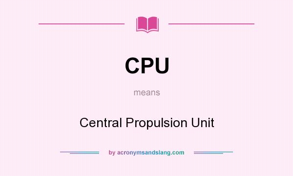 What does CPU mean? It stands for Central Propulsion Unit