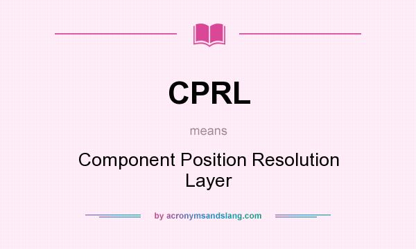 What does CPRL mean? It stands for Component Position Resolution Layer