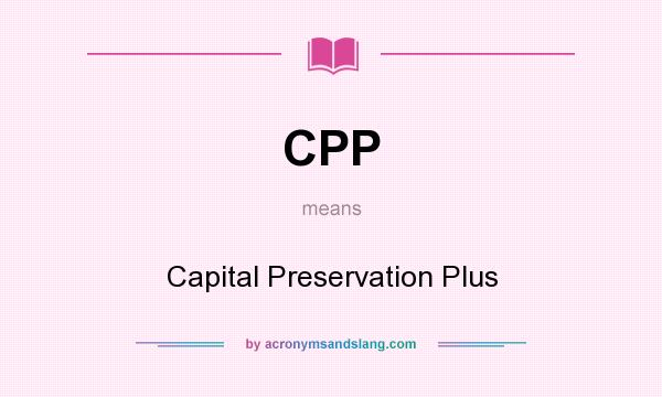 What does CPP mean? It stands for Capital Preservation Plus
