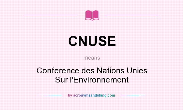 What does CNUSE mean? It stands for Conference des Nations Unies Sur l`Environnement