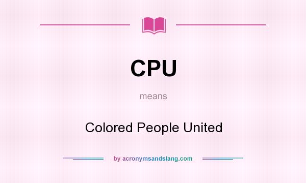What does CPU mean? It stands for Colored People United