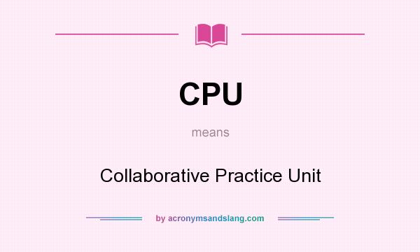 What does CPU mean? It stands for Collaborative Practice Unit