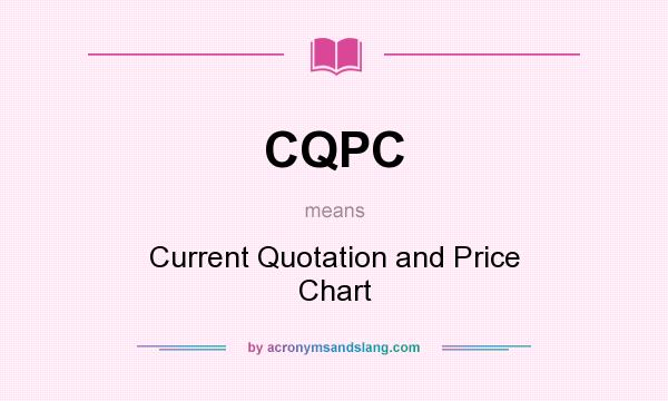 What does CQPC mean? It stands for Current Quotation and Price Chart