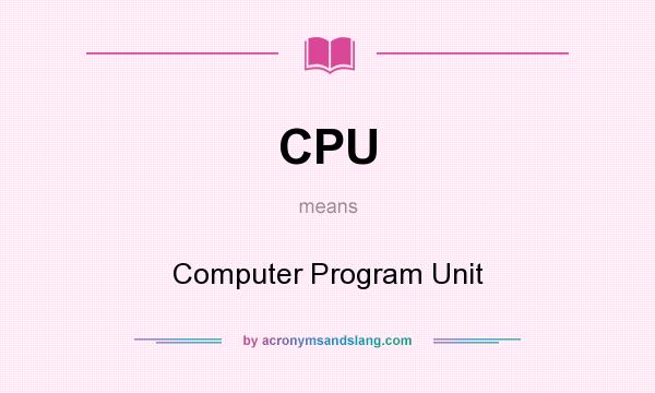 What does CPU mean? It stands for Computer Program Unit
