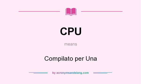 What does CPU mean? It stands for Compilato per Una