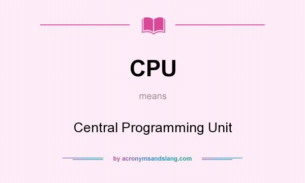 What does CPU mean? It stands for Central Programming Unit