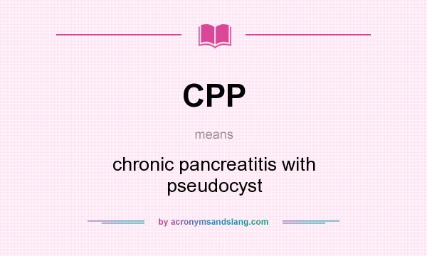 What does CPP mean? It stands for chronic pancreatitis with pseudocyst
