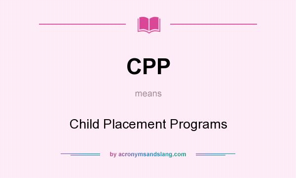 What does CPP mean? It stands for Child Placement Programs