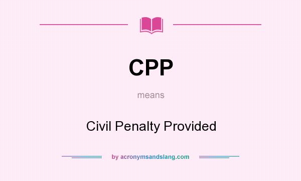 What does CPP mean? It stands for Civil Penalty Provided