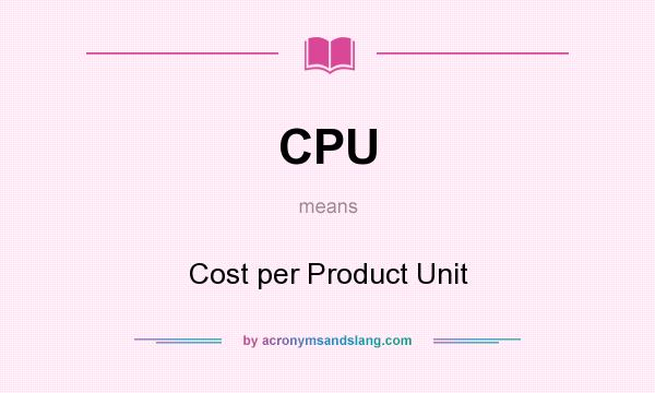 What does CPU mean? It stands for Cost per Product Unit